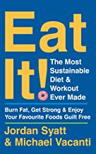 Eat It!: The Most Sustainable Diet and Workout Ever Made: Burn Fat, Get Strong, and Enjoy Your Favourite Foods Guilt Free