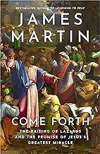 Come Forth: The Raising of Lazarus and the Promise of Jesus’s Greatest Miracle