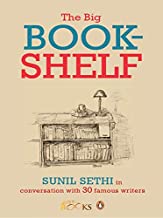 The Big Bookshelf: Sunil Sethi in Conversation With 30 Famous Writers: Sunil Sethi In Conversation With Thirty Famous Authors