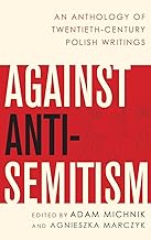 Against Anti-Semitism: An Anthology of Twentieth-Century Polish Writings