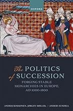 The Politics of Succession: Forging Stable Monarchies in Europe, AD 1000-1800
