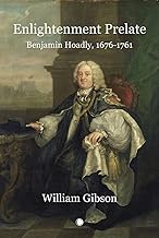 Enlightenment Prelate: Benjamin Hoadly: Benjamin Hoadly, 1676-1761