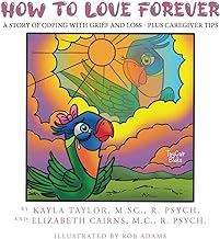 How to Love Forever: A Story of Coping with Grief and Loss - Plus Caregiver Tips