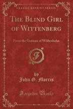 The Blind Girl of Wittenberg: From the German of Wildenhahn (Classic Reprint)