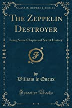 The Zeppelin Destroyer: Being Some Chapters of Secret History (Classic Reprint)