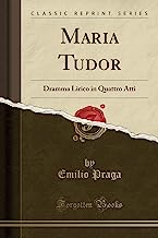 Maria Tudor: Dramma Lirico in Quattro Atti (Classic Reprint)