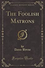The Foolish Matrons (Classic Reprint)