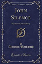 John Silence: Physician Extraordinary (Classic Reprint)