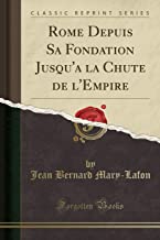 Rome Depuis Sa Fondation Jusqu'a la Chute de l'Empire (Classic Reprint)