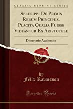 Speusippi De Primis Rerum Principiis, Placita Qualia Fuisse Videantur Ex Aristotele: Dissertatio Academica (Classic Reprint)
