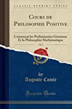 Cours de Philosophie Positive, Vol. 1: Contenant les Préliminaires Généraux Et la Philosophie Mathématique (Classic Reprint)