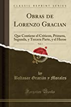 Obras de Lorenzo Gracian, Vol. 1: Que Contiene el Criticon, Primera, Segunda, y Tercera Parte, y el Heroe (Classic Reprint)