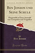 Ben Jonson und Seine Schule, Vol. 1: Dargestellt in Einer Auswahl von Lustspielen und Tragödien (Classic Reprint)
