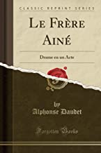 Le Frère Ainé: Drame en un Acte (Classic Reprint)