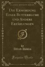 Die Ermordung Einer Butterblume Und Andere Erzählungen (Classic Reprint)