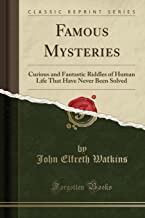Famous Mysteries: Curious and Fantastic Riddles of Human Life That Have Never Been Solved (Classic Reprint)