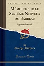 Mémoire sur le Système Nerveux du Barbeau: Cyprinus Barbus L (Classic Reprint)