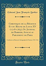 Chronique de la Régence Et du Règne de Louis XV (1718-1763), Ou Journal de Barbier, Avocat au Parlement de Paris: Conforme au Manuscrit Autographe de l'Auteur; 1735-1744 (Classic Reprint)