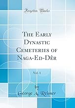 The Early Dynastic Cemeteries of Naga-Ed-Dêr, Vol. 1 (Classic Reprint)