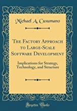 The Factory Approach to Large-Scale Software Development: Implications for Strategy, Technology, and Structure (Classic Reprint)