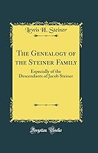 The Genealogy of the Steiner Family: Especially of the Descendants of Jacob Steiner (Classic Reprint)