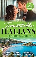 Irresistable Italians: Securing A Prince: The Heir the Prince Secures (Secret Heirs & Scandalous Brides) / His Pregnant Christmas Princess / Whisked Away by Her Sicilian Boss
