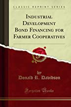 Industrial Development Bond Financing for Farmer Cooperatives (Classic Reprint)
