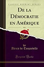De la Démocratie en Amérique, Vol. 1 (Classic Reprint)