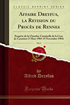 Affaire Dreyfus, la Revision du Procès de Rennes, Vol. 2: Enquête de la Chambre Criminelle de la Cour de Cassation (5 Mars 1904-19 Novembre 1904) (Classic Reprint)