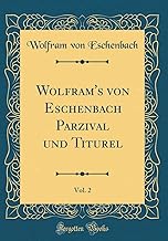 Wolfram's von Eschenbach Parzival und Titurel, Vol. 2 (Classic Reprint)