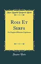 Rois Et Serfs: Un Chapitre d'Histoire Capétienne (Classic Reprint)