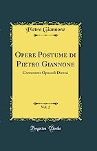 Opere Postume di Pietro Giannone, Vol. 2: Contenente Opuscoli Diversi (Classic Reprint)
