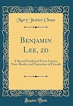 Benjamin Lee, 2d: A Record Gathered From Letters, Note-Books, and Narratives of Friends (Classic Reprint)