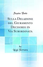 Sulla Delazione del Giuramento Decisorio in Via Subordinata (Classic Reprint)