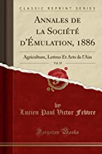 Annales de la Société d'Émulation, 1886, Vol. 19: Agriculture, Lettres Et Arts de l'Ain (Classic Reprint)