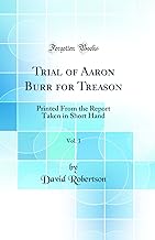 Trial of Aaron Burr for Treason, Vol. 1: Printed From the Report Taken in Short Hand (Classic Reprint)