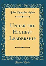 Under the Highest Leadership (Classic Reprint)