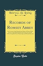 Records of Romsey Abbey: An Account of the Benedictine House of Nuns, With Notes on the Parish Church and Town (A. D. 907 1558); Compiled From Manuscript and Printed Records (Classic Reprint)