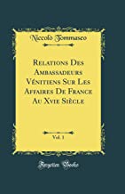 Relations Des Ambassadeurs Vénitiens Sur Les Affaires De France Au Xvie Siècle, Vol. 1 (Classic Reprint)