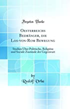Oesterreichs Bedränger, die Los-von-Rom Bewegung: Studien Über Politische, Religiöse und Sociale Zustände der Gegenwart (Classic Reprint)