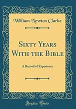 Sixty Years With the Bible: A Record of Experience (Classic Reprint)