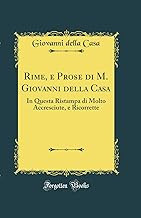 Rime, e Prose di M. Giovanni della Casa: In Questa Ristampa di Molto Accresciute, e Ricorrette (Classic Reprint)