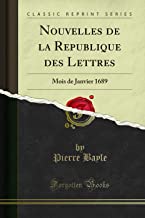 Nouvelles de la Republique des Lettres: Mois de Janvier 1689 (Classic Reprint)