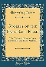 Stories of the Base-Ball Field: The National Game's Great Exponents and Their Methods (Classic Reprint)