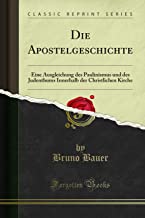 Die Apostelgeschichte: Eine Ausgleichung des Paulinismus und des Judenthums Innerhalb der Christlichen Kirche (Classic Reprint)