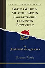 Göthe's Wilhelm Meister in Seinen Socialistischen Elementen Entwickelt (Classic Reprint)