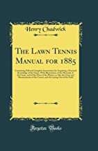 The Lawn Tennis Manual for 1885: Containing Full and Complete Instructions for Acquiring a Practical Knowledge of the Game, With Illustrations of the ... the Lines and Measurements of the Courts,