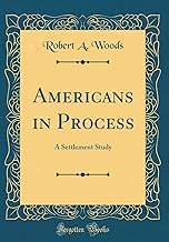 Americans in Process: A Settlement Study (Classic Reprint)