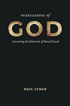 Persuasions of God: Inventing the Rhetoric of René Girard