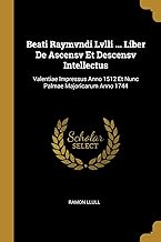 Beati Raymvndi Lvlli ... Liber De Ascensv Et Descensv Intellectus: Valentiae Impressus Anno 1512 Et Nunc Palmae Majoricarum Anno 1744